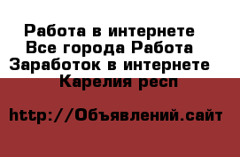 Работа в интернете - Все города Работа » Заработок в интернете   . Карелия респ.